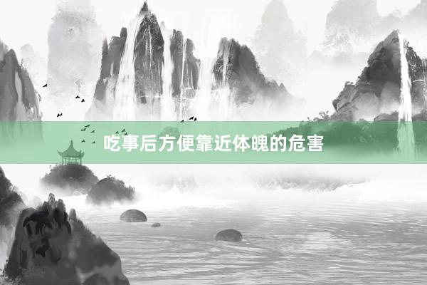 吃事后方便靠近体魄的危害