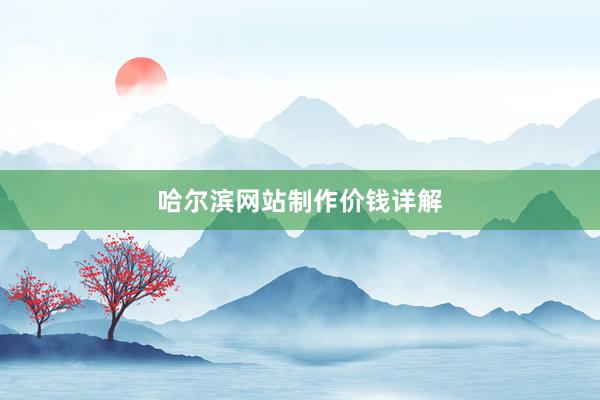 哈尔滨网站制作价钱详解